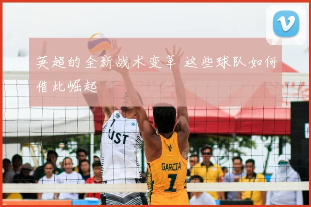 英超的全新战术变革 这些球队如何借此崛起