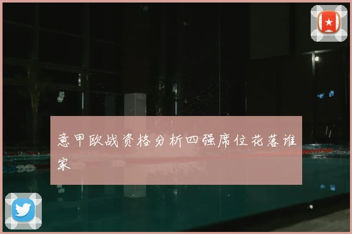 意甲欧战资格分析四强席位花落谁家